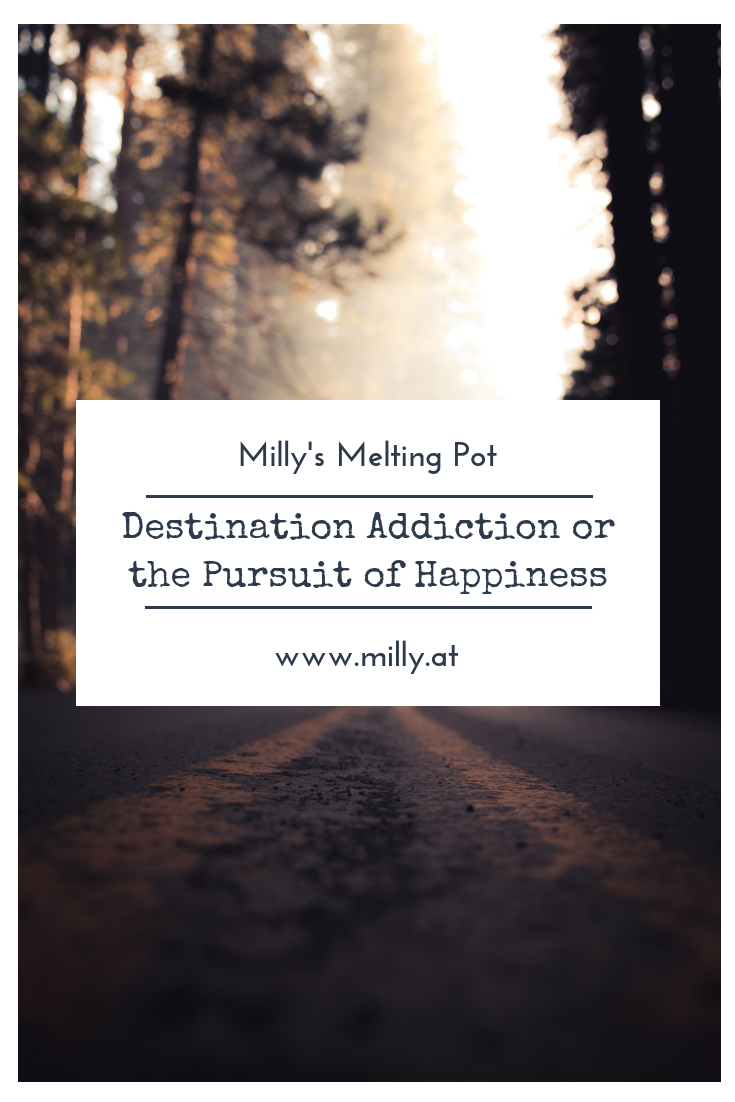 Destination addiction - a preoccupation with the idea that happiness is in the next place, the next job, the next partner